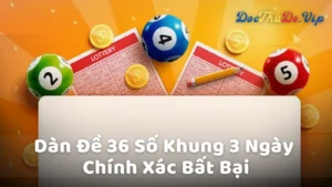Dàn Đề 36 Số Khung 3 Ngày Chính Xác Bất Bại