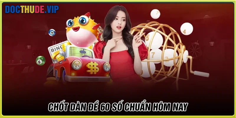 Chốt dàn đề 60 số bất bại VIP hôm nay