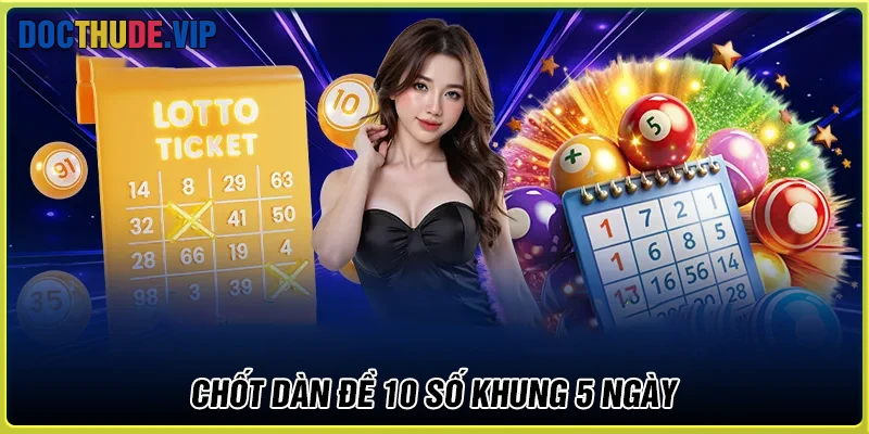 Chốt dàn de 10 số khung 5 ngày may mắn phát tài