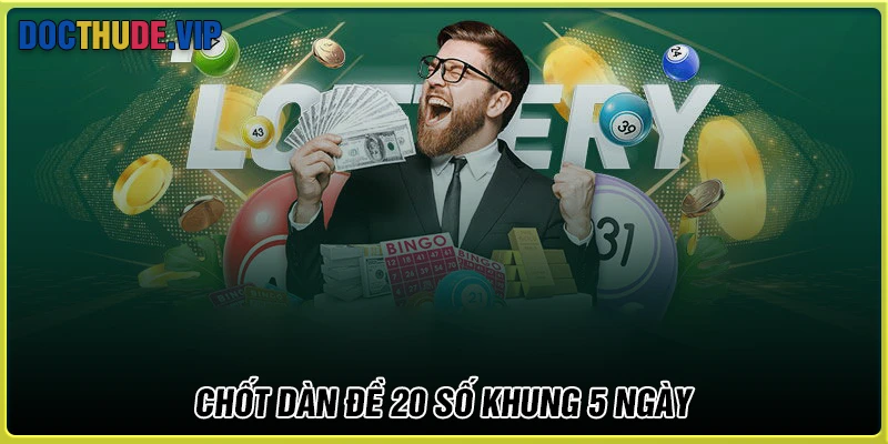 Chốt dàn đề 20 số khung 5 ngày siêu may mắn
