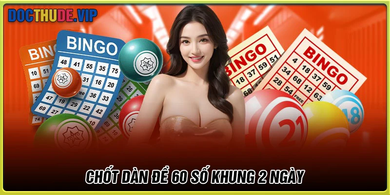 Chốt Dàn de 60 số đánh hàng ngày may mắn cho hội viên