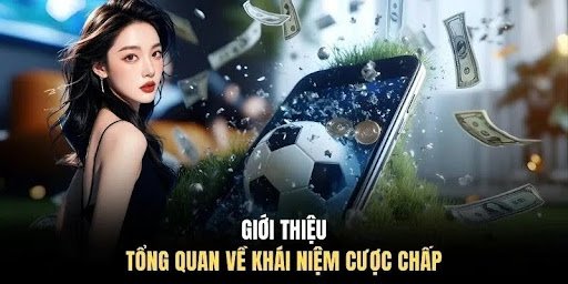 Giới thiệu tổng quan về khái niệm cược chấp