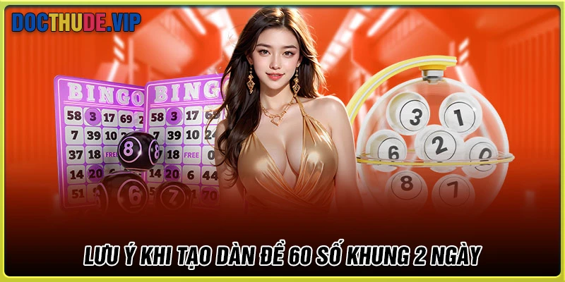 Lưu ý khi tạo dàn đề 60 số nuôi trong 2 ngày