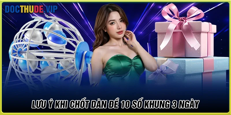 Những điều cần ghi nhớ khi tạo dàn 10 số trong 3 ngày