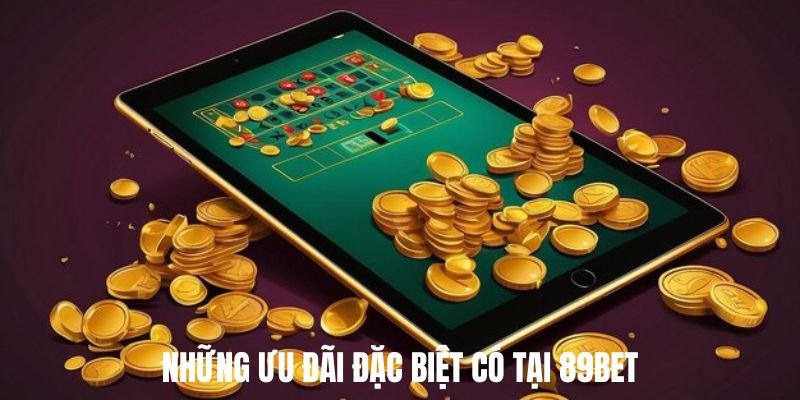 Những ưu đãi đặc biệt có tại 89BET