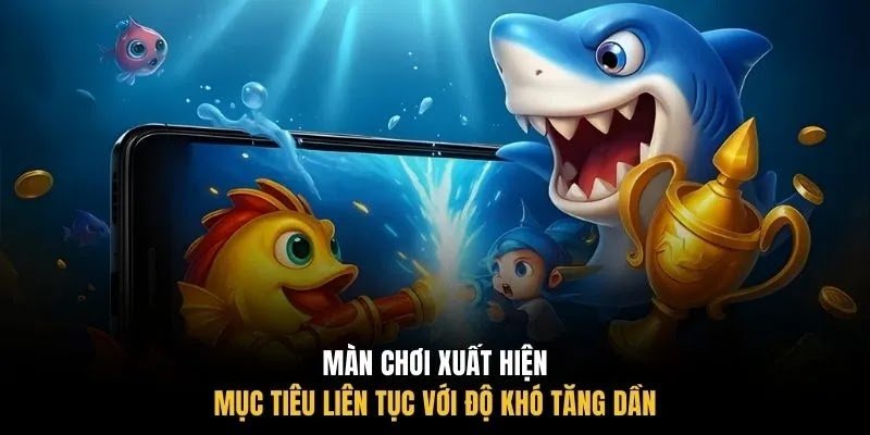 Màn chơi xuất hiện mục tiêu liên tục với độ khó tăng dần
