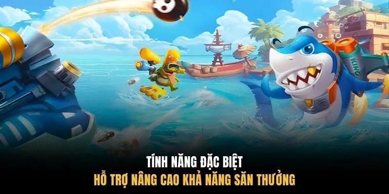 Tính năng đặc biệt hỗ trợ nâng cao khả năng săn thưởng