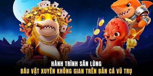 Hành trình săn lùng báu vật xuyên không gian trên Bắn Cá Vũ Trụ