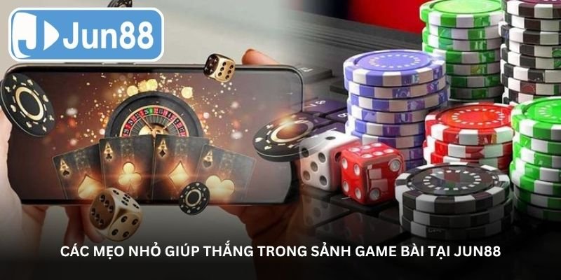 Các mẹo nhỏ giúp thắng trong sảnh game bài tại Jun88