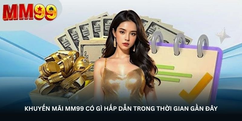 Khuyến mãi MM99 có gì hấp dẫn trong thời gian gần đây