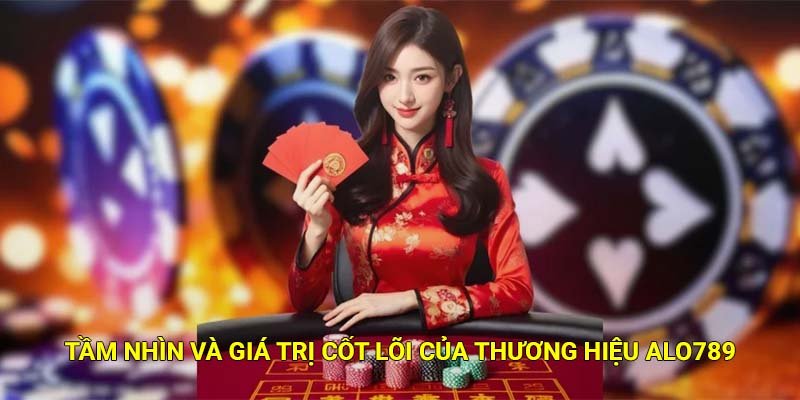 Tầm nhìn và giá trị cốt lõi của thương hiệu Alo789